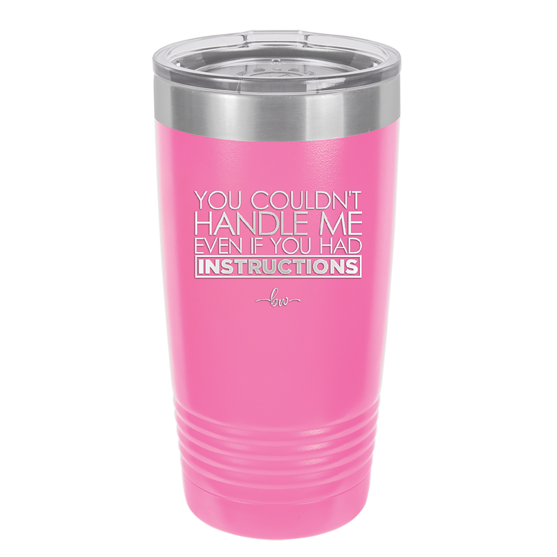 You Couldn't Handle Me Even if You Had Instructions - Laser Engraved Stainless Steel Drinkware - 1360 -