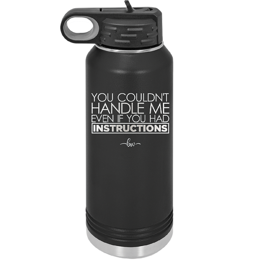 You Couldn't Handle Me Even if You Had Instructions - Laser Engraved Stainless Steel Drinkware - 1360 -