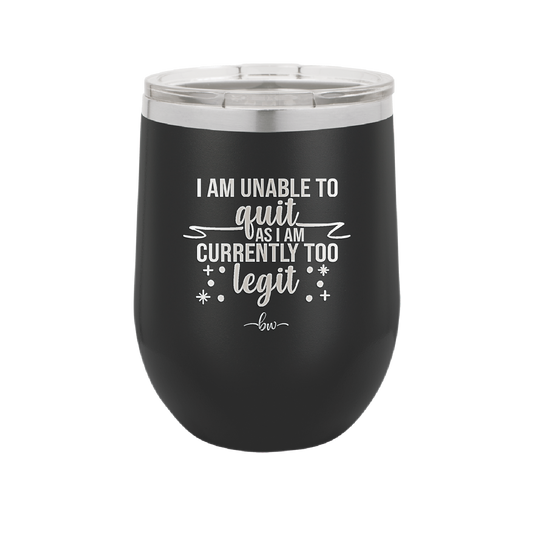 I Am Unable to Quit As I Am Currently Too Legit 1 - Laser Engraved Stainless Steel Drinkware - 1361 -