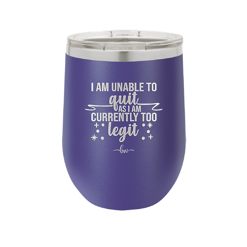 I Am Unable to Quit As I Am Currently Too Legit 1 - Laser Engraved Stainless Steel Drinkware - 1361 -