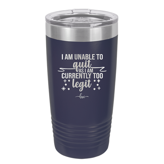 I Am Unable to Quit As I Am Currently Too Legit 1 - Laser Engraved Stainless Steel Drinkware - 1361 -