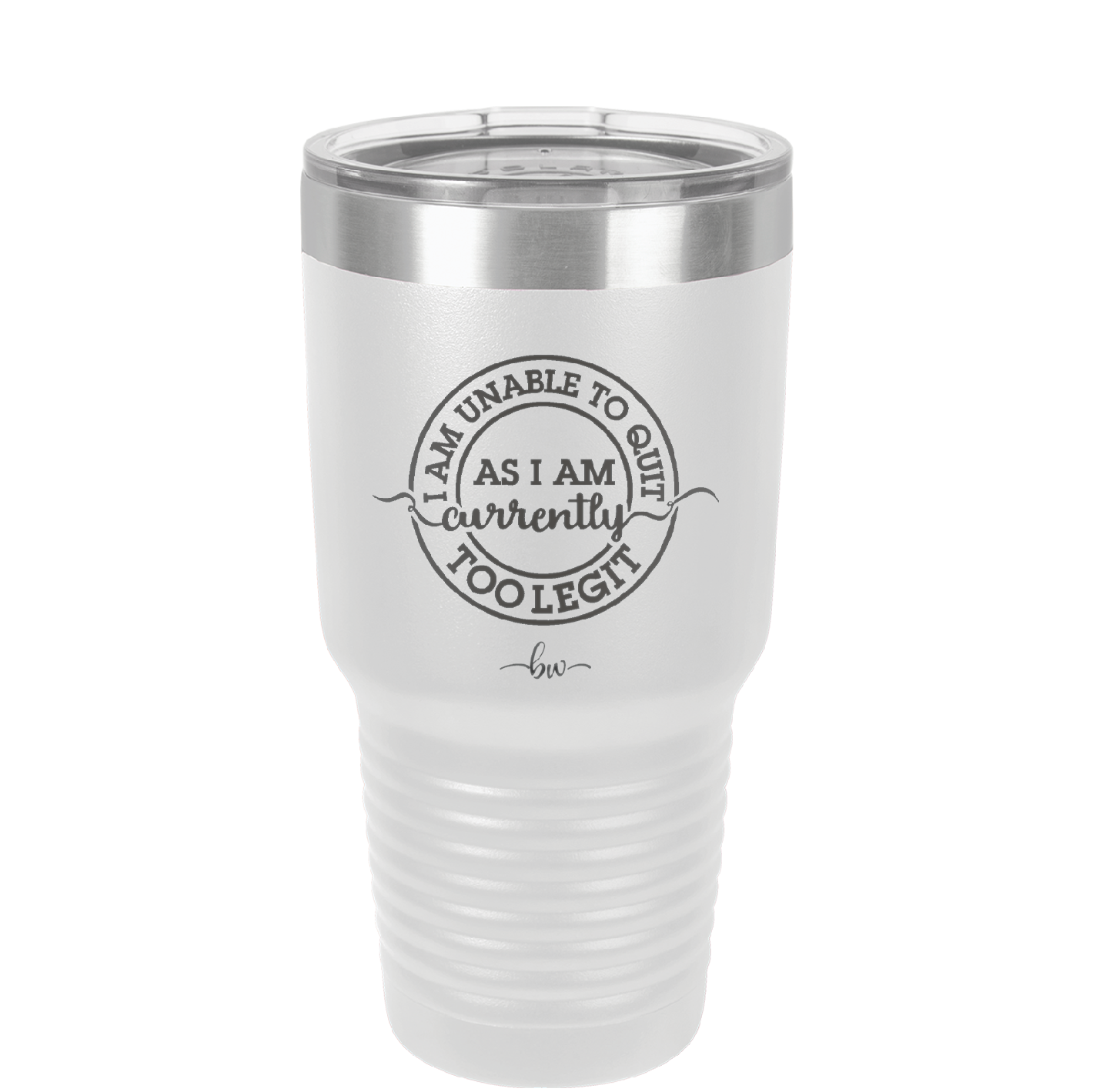 I Am Unable to Quit As I Am Currently Too Legit 2 - Laser Engraved Stainless Steel Drinkware - 1362 -