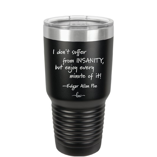 I Don't Suffer From Insanity I Enjoy Every Minute of it - Laser Engraved Stainless Steel Drinkware - 1363 -