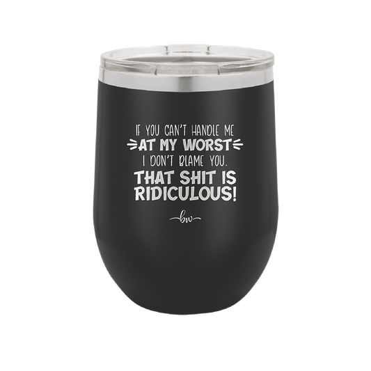 If You Can't Handle Me at My Worst I Don't Blame You - Laser Engraved Stainless Steel Drinkware - 1364 -