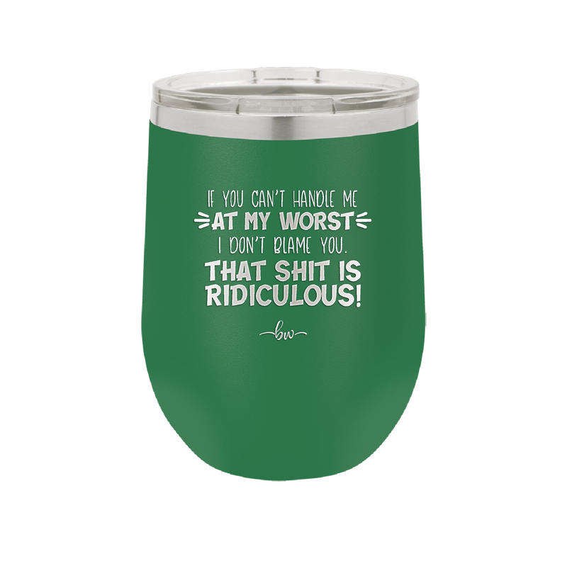 If You Can't Handle Me at My Worst I Don't Blame You - Laser Engraved Stainless Steel Drinkware - 1364 -