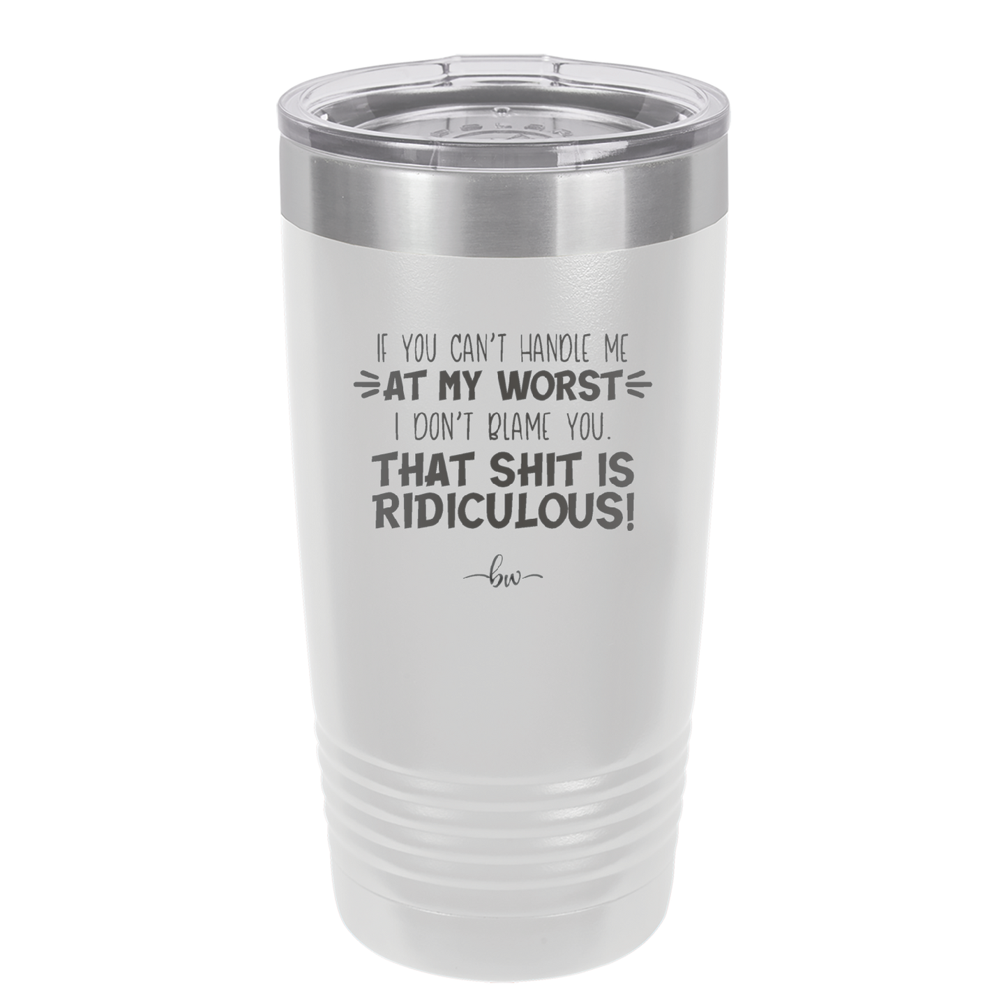 If You Can't Handle Me at My Worst I Don't Blame You - Laser Engraved Stainless Steel Drinkware - 1364 -