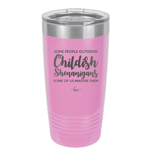 Some People Outgrow Childish Shenanigans Some of Us Master Them - Laser Engraved Stainless Steel Drinkware - 1368 -