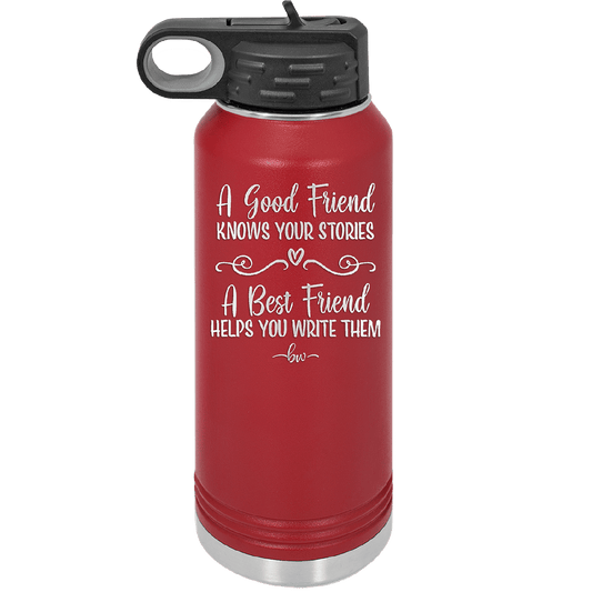 A Good Friend Knows Your Stories a Best Friend Helps You Write Them - Laser Engraved Stainless Steel Drinkware - 1369 -