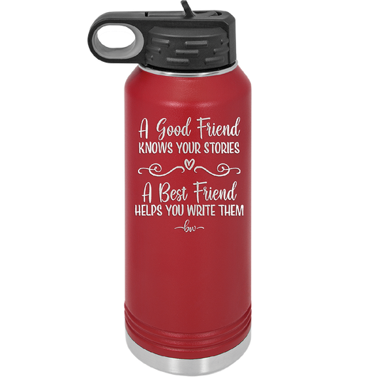 A Good Friend Knows Your Stories a Best Friend Helps You Write Them - Laser Engraved Stainless Steel Drinkware - 1369 -