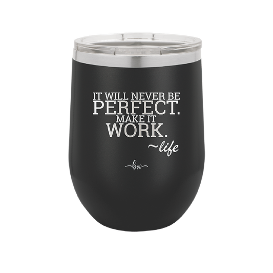 It Will Never Be Perfect Make it Work - Laser Engraved Stainless Steel Drinkware - 1371 -