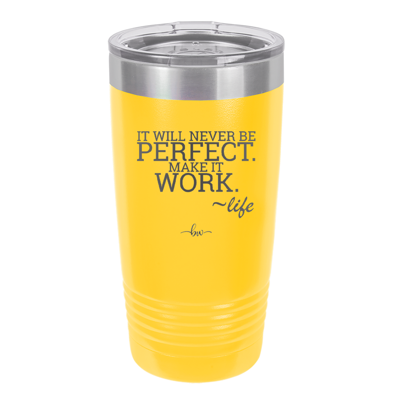 It Will Never Be Perfect Make it Work - Laser Engraved Stainless Steel Drinkware - 1371 -