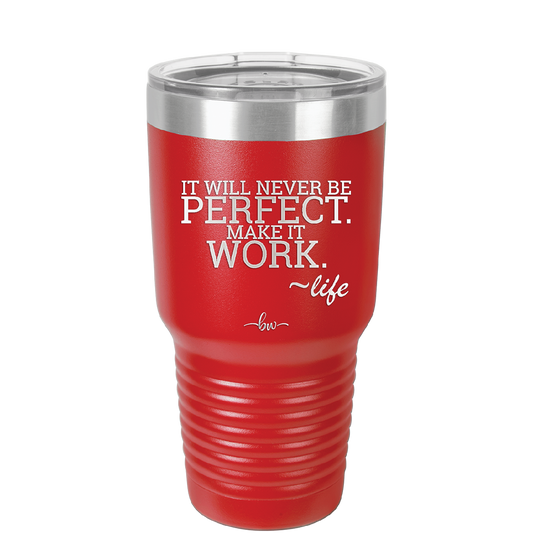It Will Never Be Perfect Make it Work - Laser Engraved Stainless Steel Drinkware - 1371 -