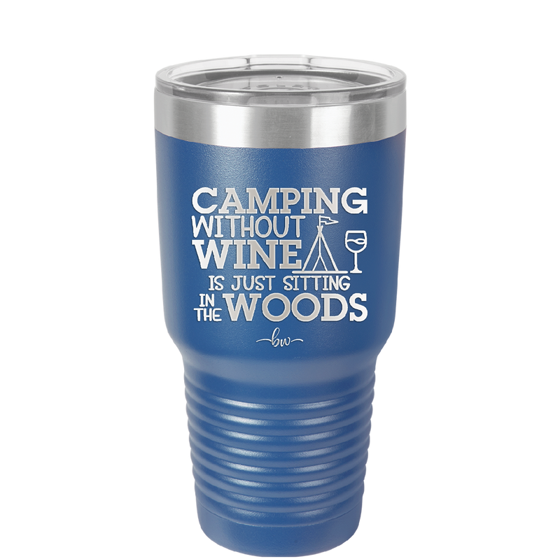 Camping Without Wine is Just Sitting in the Woods - Laser Engraved Stainless Steel Drinkware - 1376 -