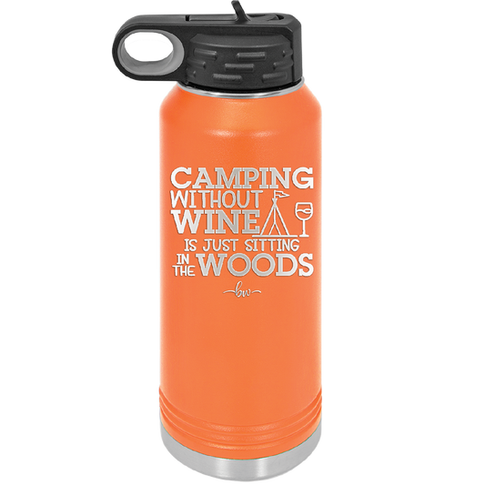 Camping Without Wine is Just Sitting in the Woods - Laser Engraved Stainless Steel Drinkware - 1376 -