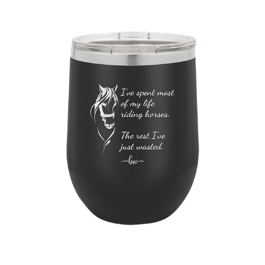 I've Spent Most of My Life Riding Horses The Rest I've Just Wasted - Laser Engraved Stainless Steel Drinkware - 1384 -