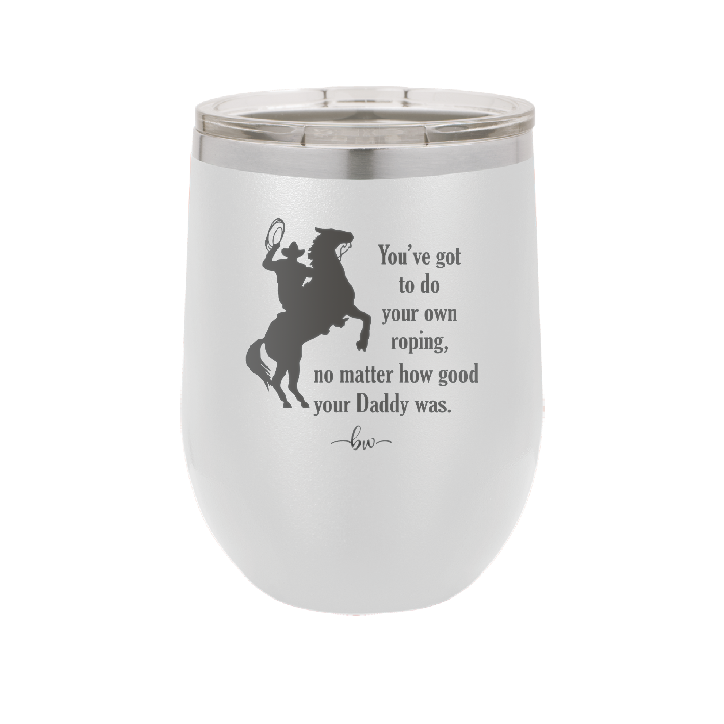 You've Got to do Your Own Roping No Matter How Good Your Daddy Was - Laser Engraved Stainless Steel Drinkware - 1386 -