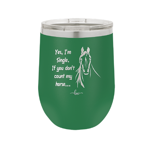 Yes I'm Single If You Don't Count My Horse - Laser Engraved Stainless Steel Drinkware - 1387 -