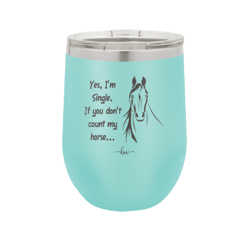 Yes I'm Single If You Don't Count My Horse - Laser Engraved Stainless Steel Drinkware - 1387 -