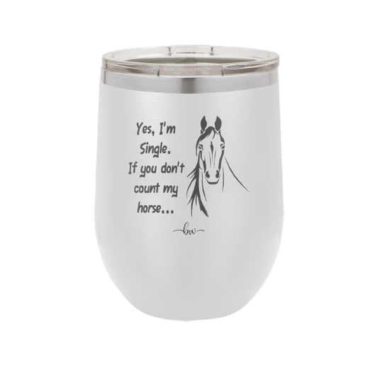 Yes I'm Single If You Don't Count My Horse - Laser Engraved Stainless Steel Drinkware - 1387 -