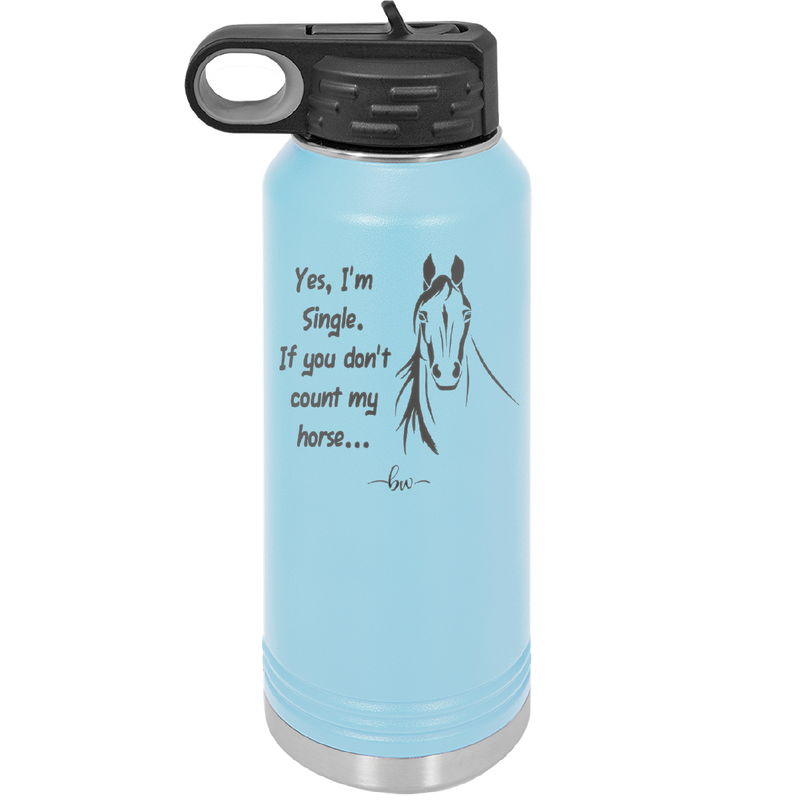 Yes I'm Single If You Don't Count My Horse - Laser Engraved Stainless Steel Drinkware - 1387 -