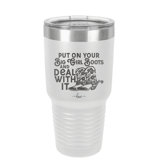 Put on Your Big Girl Boots and Deal With It - Laser Engraved Stainless Steel Drinkware - 1390 -
