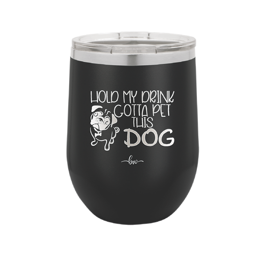 Hold My Drink Gotta Pet This Dog - Laser Engraved Stainless Steel Drinkware - 1395 -