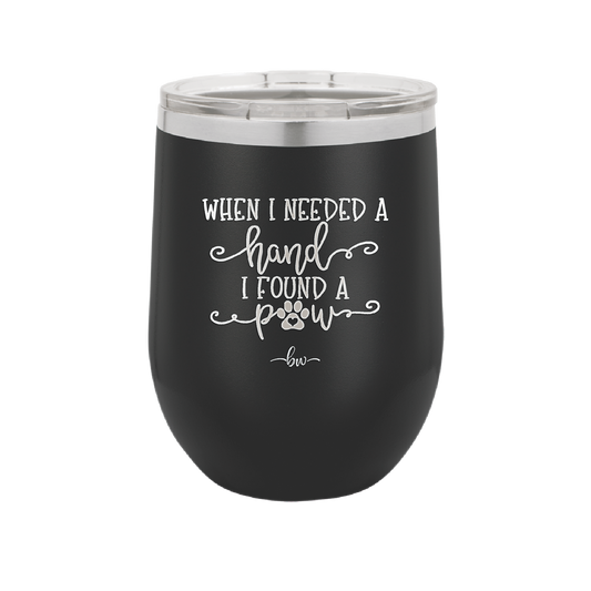 When I Needed a Hand I Found a Paw - Laser Engraved Stainless Steel Drinkware - 1400 -