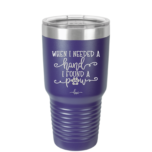 When I Needed a Hand I Found a Paw - Laser Engraved Stainless Steel Drinkware - 1400 -