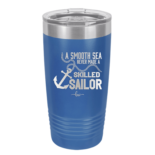 A Smooth Sea Never Made a Skilled Sailor 1 - Laser Engraved Stainless Steel Drinkware - 1426 -