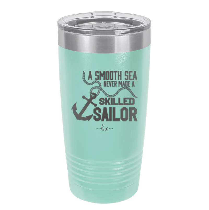 A Smooth Sea Never Made a Skilled Sailor 1 - Laser Engraved Stainless Steel Drinkware - 1426 -