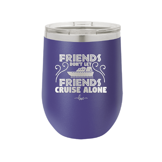 Friends Don't Let Friends Cruise Alone 1 - Laser Engraved Stainless Steel Drinkware - 1450 -