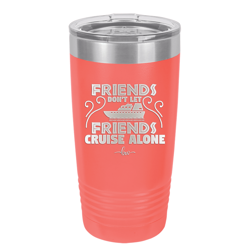 Friends Don't Let Friends Cruise Alone 1 - Laser Engraved Stainless Steel Drinkware - 1450 -