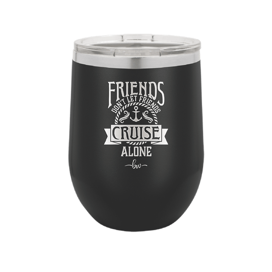 Friends Don't Let Friends Cruise Alone 2 - Laser Engraved Stainless Steel Drinkware - 1451 -