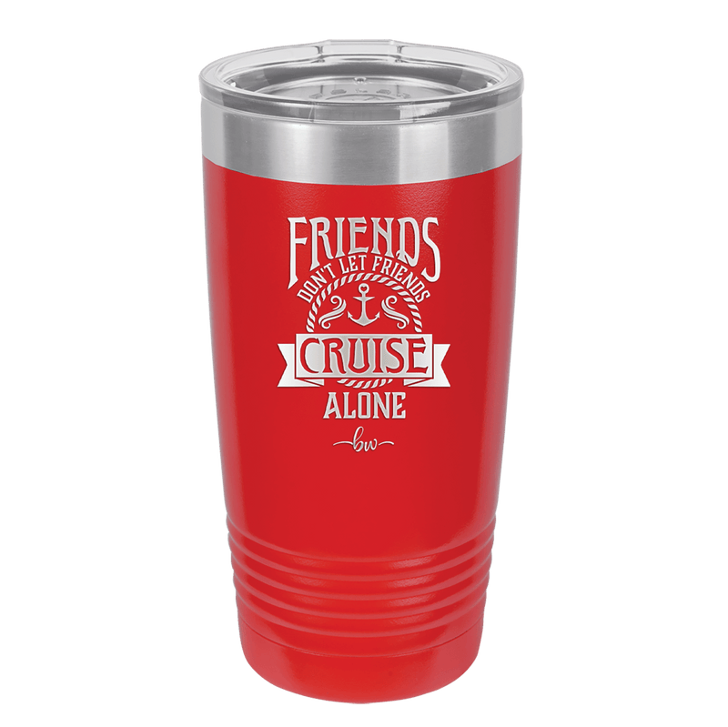 Friends Don't Let Friends Cruise Alone 2 - Laser Engraved Stainless Steel Drinkware - 1451 -