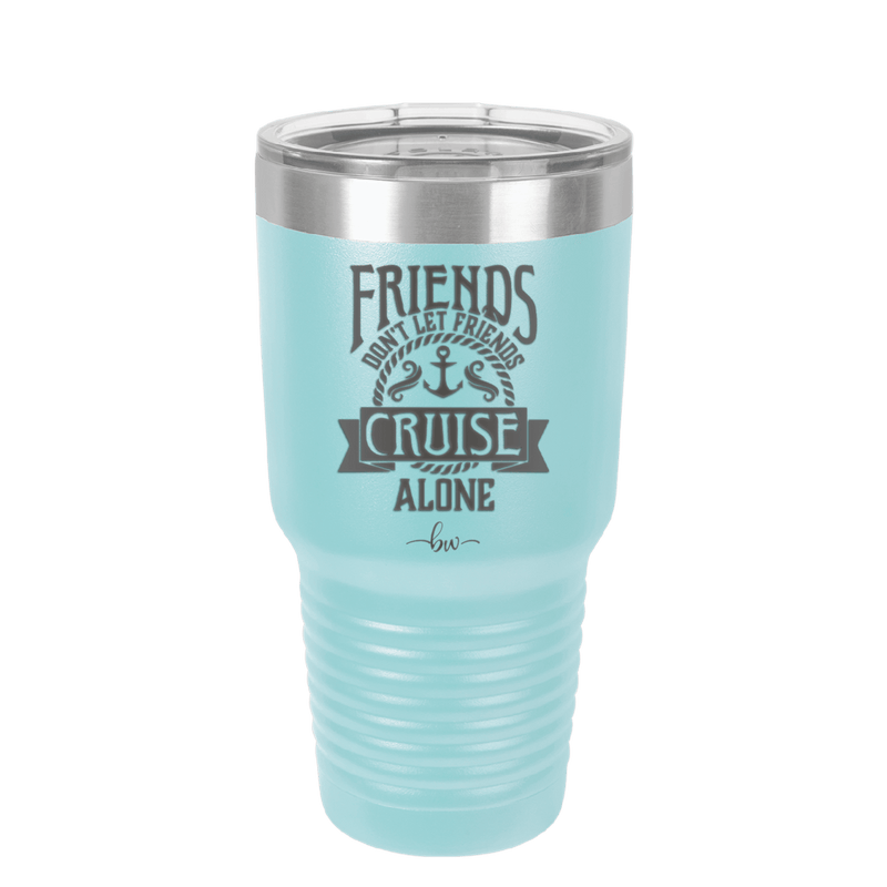 Friends Don't Let Friends Cruise Alone 2 - Laser Engraved Stainless Steel Drinkware - 1451 -