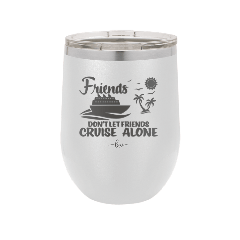 Friends Don't Let Friends Cruise Alone 3 - Laser Engraved Stainless Steel Drinkware - 1452 -