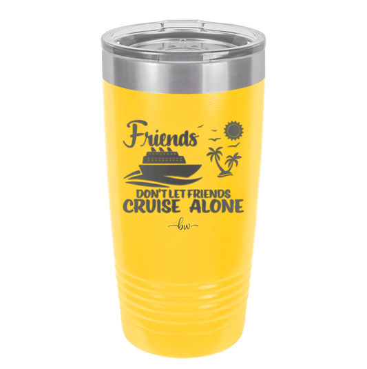 Friends Don't Let Friends Cruise Alone 3 - Laser Engraved Stainless Steel Drinkware - 1452 -