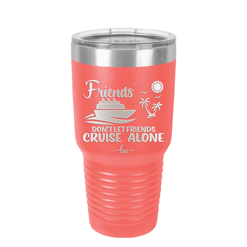 Friends Don't Let Friends Cruise Alone 3 - Laser Engraved Stainless Steel Drinkware - 1452 -