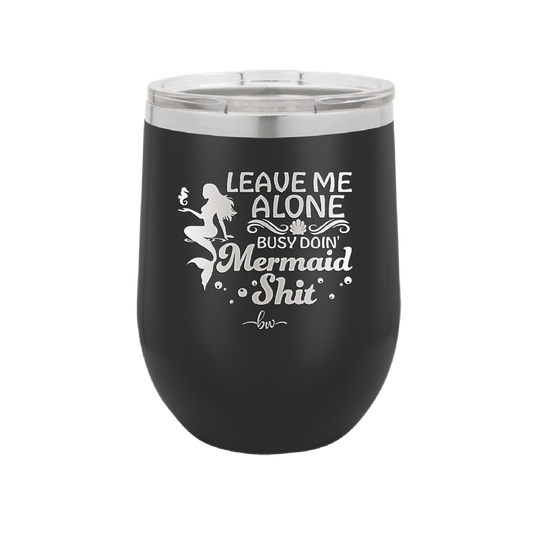 Leave Me Alone Busy Doin Mermaid Shit 1 - Laser Engraved Stainless Steel Drinkware - 1475 -