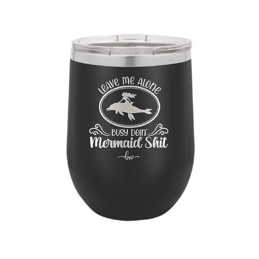 Leave Me Alone Busy Doin Mermaid Shit 2 - Laser Engraved Stainless Steel Drinkware - 1476 -