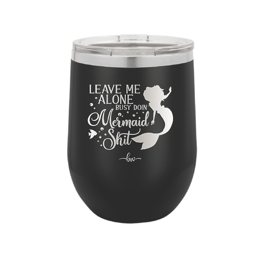 Leave Me Alone Busy Doin Mermaid Shit 3 - Laser Engraved Stainless Steel Drinkware - 1477 -