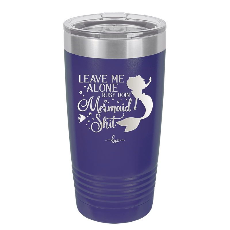 Leave Me Alone Busy Doin Mermaid Shit 3 - Laser Engraved Stainless Steel Drinkware - 1477 -