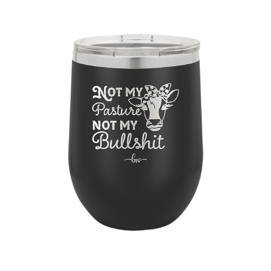 Not My Pasture Not My Bullshit - Laser Engraved Stainless Steel Drinkware - 1512 -