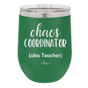 Chaos Coordinator aka Teacher - Laser Engraved Stainless Steel Drinkware - 1534 -