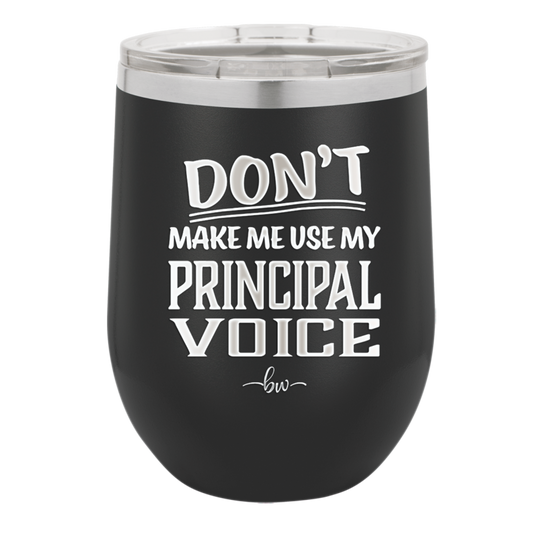 Don't Make Me Use My Principal Voice - Laser Engraved Stainless Steel Drinkware - 1536 -