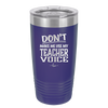 Don't Make Me Use My Teacher Voice - Laser Engraved Stainless Steel Drinkware - 1537 -