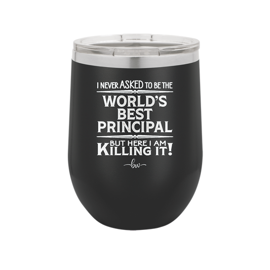 I Never Asked to Be the World's Best Principal - Laser Engraved Stainless Steel Drinkware - 1557 -