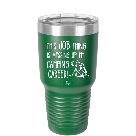 This Job Thing is Messing Up My Camping Career - Laser Engraved Stainless Steel Drinkware - 1564 -