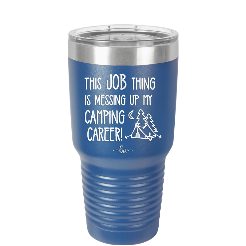This Job Thing is Messing Up My Camping Career - Laser Engraved Stainless Steel Drinkware - 1564 -