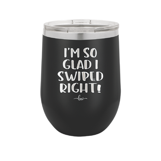 I'm So Glad I Swiped Right - Laser Engraved Stainless Steel Drinkware - 1565 -